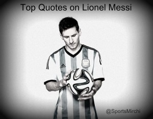 Top Quotes on Lionel Messi.