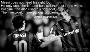 Zlatan Ibrahimovic quotes on Messi.